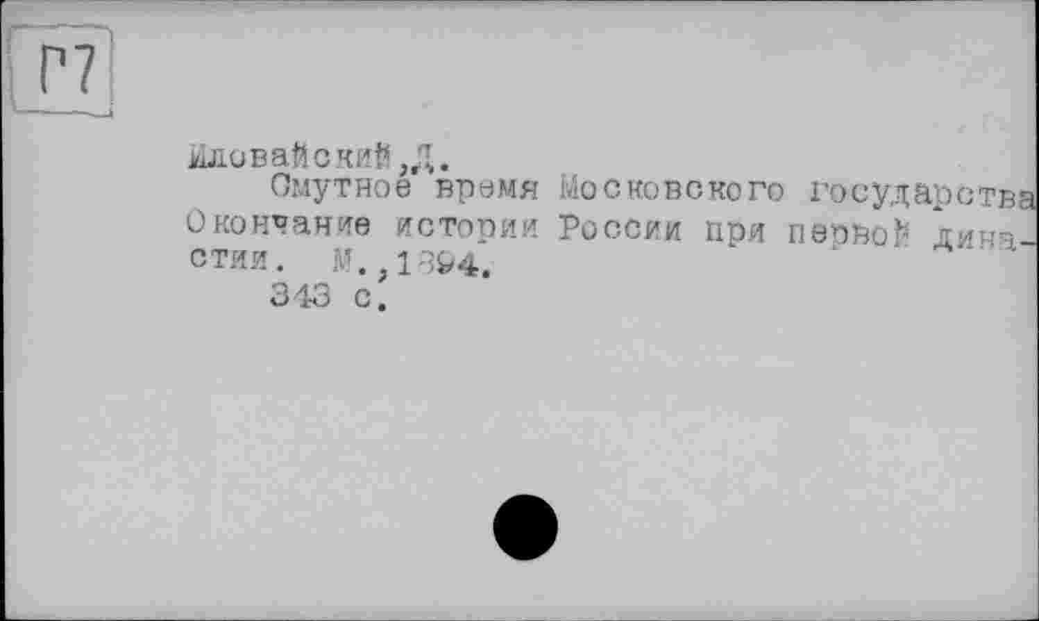 ﻿Иловайский,Д.
Смутное время Московского государств; Окончание истории России при пеовой линя СТИИ.
343 с.